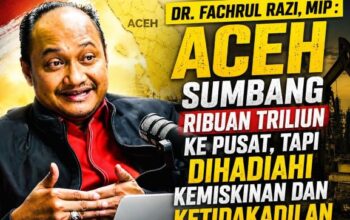 Dr. Fachrul Razi, MIP: Aceh Sumbang Ribuan Triliun Ke Pusat, Tapi Dihadiahi Kemiskinan dan Ketidakadilan