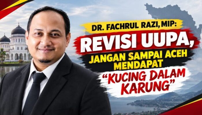 DR. FACHRUL RAZI: JANGAN SAMPAI ACEH HANYA MENDAPAT “KUCING DALAM KARUNG” DARI REVISI UUPA